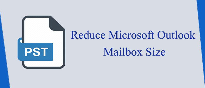How to Reduce Microsoft Outlook Mailbox size without losing data?